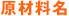 原材料名