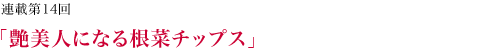 艶美人になる根菜チップス